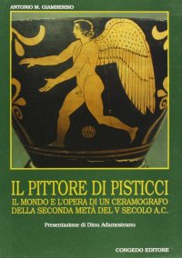 Il pittore di Pisticci. Il mondo e l'opera di un ceramografo della seconda metà del V secolo A.C