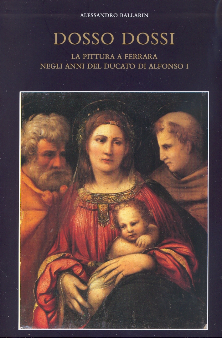 Dosso Dossi (1489-1542). La Pittura a Ferrara negli Anni del Ducato di Alfonso I Dosso Dossi (1489-1542). La Pittura a Ferrara negli Anni del Ducato di Alfonso I