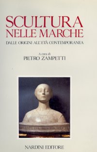 Scultura nelle Marche. Dalle Origini all'Età Contemporanea