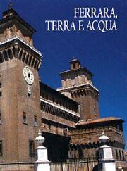 Provincia di Ferrara. Ferrara, terra e acqua