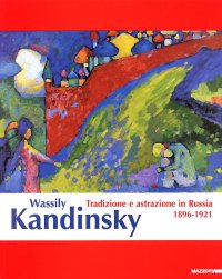 Wassily Kandinsky. Tradizione e astrazione in Russia, 1896-1921