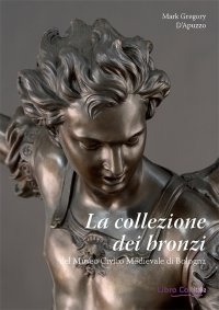 "La collezione dei bronzi del Museo Civico Medievale di Bologna." + OMAGGIO
