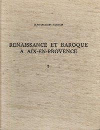 Renaissance et baroque à Aix-en-Provence. Recherches sur la culture architecturale dans le midi de la France...