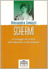 Schermi. Le immagini del cinema, della televisione e del computer