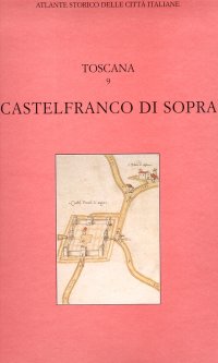 Atlante storico delle città italiane. Castelfranco di Sopra. (Arezzo)