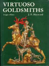 Virtuoso Goldsmiths and the Triumph of Mannerism, 1540-1620
