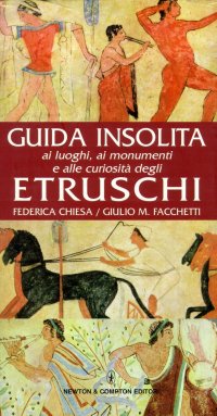 Guida insolita ai luoghi, ai monumenti e alle curiosità degli Etruschi