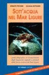Sott'acqua nel Mar Ligure. Guida fotografica al riconoscimento degli organismi vegetali e animali della fascia costiera del Mar Ligure