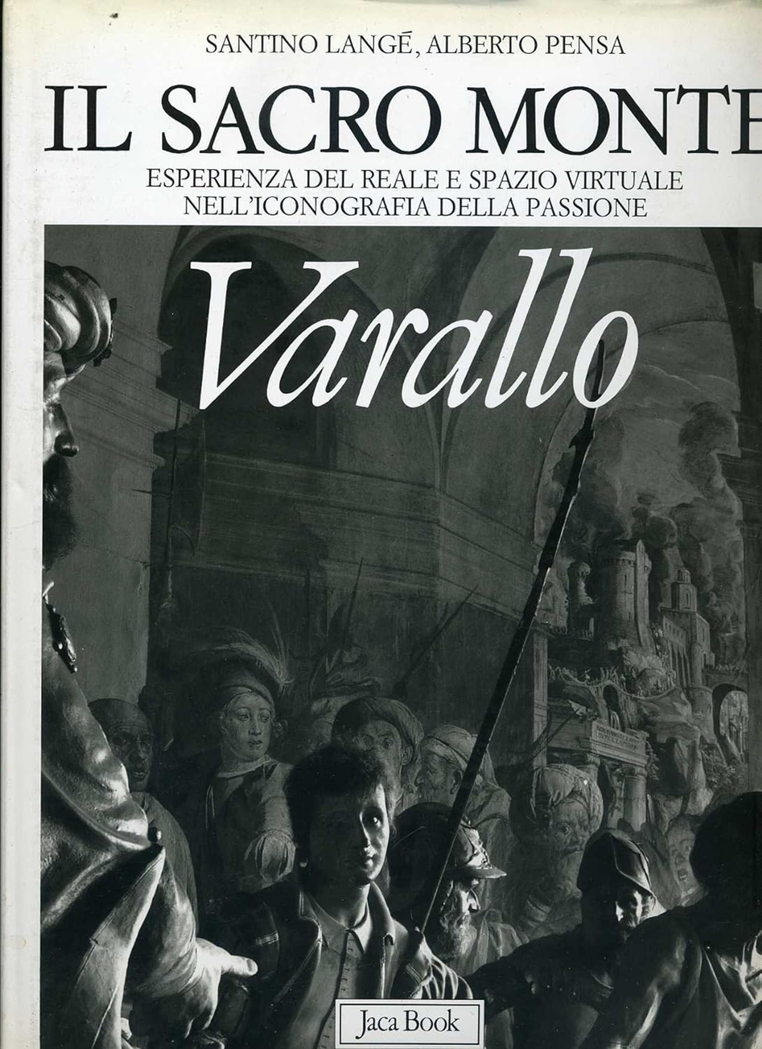 Il sacro Monte. Esperienza del reale e spazio virtuale nell'iconografia della passione a Varallo