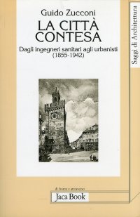 La città contesa. Dagli ingegneri sanitari agli urbanisti (1885-1942)