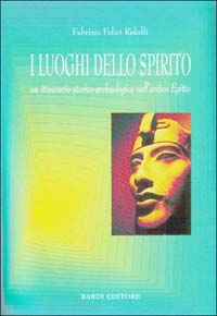 I luoghi dello spirito. Un itinerario storico-archeologico nell'antico Egitto I luoghi dello spirito. Un itinerario storico-archeologico nell'antico Egitto