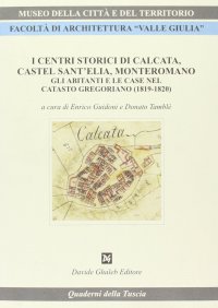 I centri storici di Calcata, Castel Sant'Elia, Monteromano. Gli abitanti e le case nel catasto gregoriano (1819-1820)