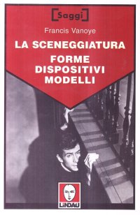 La sceneggiatura. Forme, dispositivi, modelli