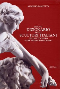 Nuovo dizionario degli scultori italiani dell'Ottocento e del primo Novecento. Da Antonio Canova ad Arturo Martini