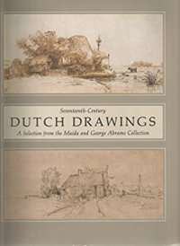 Seventeenth-Century Dutch Drawings. A Selection from The Maida and George Abrams Collection
