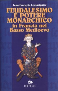 Feudalesimo e potere monarchico in Francia nel Basso Medioevo