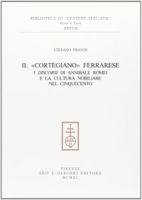Il cortegiano ferrarese. I "Discorsi" di Annibale Romei e la cultura nobiliare nel Cinquecento