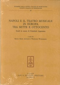 Napoli e il teatro musicale in Europa tra il XVIII e il XIX secolo. Studi in onore di Friedrich Lippmann