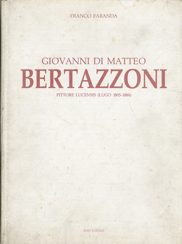 Giovanni di Matteo Bertazzoni Pittore Lucensis (Lugo, 1805-1884). Catalogo Generale