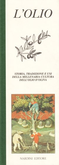 L'olio. Storia, tradizione e usi della millenaria cultura dell'olio d'oliva