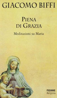 Piena di grazia. Meditazioni su Maria