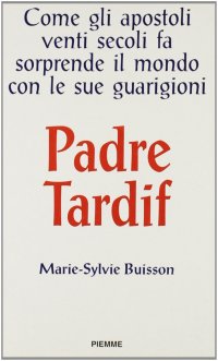 Padre Tardif. Come gli apostoli venti secoli prima sorprende il mondo con le sue guarigioni
