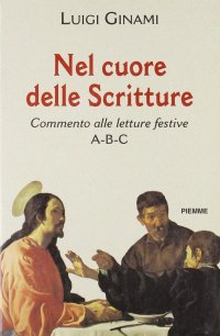 Nel cuore delle Scritture. Commento alle letture festive A-B-C