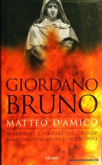 Giordano Bruno. Avventure e misteri del grande mago nell'Europa del Cinquecento