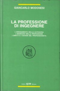 La professione di ingegnere. L'ordinamento della categoria, l'esercizio della professione, i diritti e i doveri del professionista