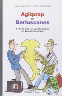 Agitprop e Berluscones. Il ritratto della nuova politica italiana nel diario di due militanti