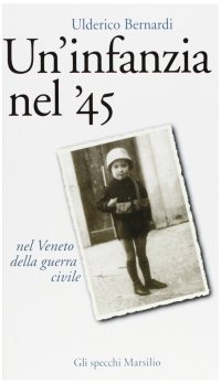 Un'infanzia nel '45. Nel Veneto della guerra civile