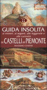 Guida insolita ai misteri, ai segreti, alle leggende e alle curiosità dei castelli del Piemonte