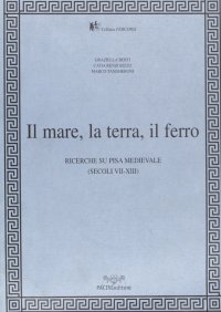 Il Mare, la Terra, il Ferro. Ricerche Su Pisa Medievale (Secc. VII e XIII)