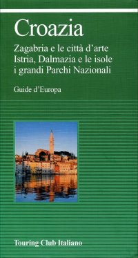 Croazia. Zagabria e le città d'arte. Istria, Dalmazia e le isole. I grandi parchi nazionali