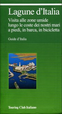 Lagune d'Italia e laghi costieri d'Italia. Visita alle zone umide lungo le coste dei nostri mari, a piedi, in barca, in bicicletta