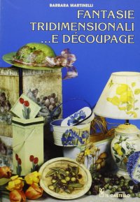 Fantasie tridimensionali... e decoupage