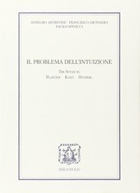 Il problema dell'intuizione. Tre studi su Platone, Kant e Husserl