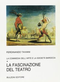 La commedia dell'arte e la società barocca. Vol. 1: La fascinazione del teatro