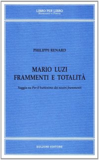 Mario Luzi, frammenti e totalità. Saggio su «Per il battesimo dei nostri frammenti»