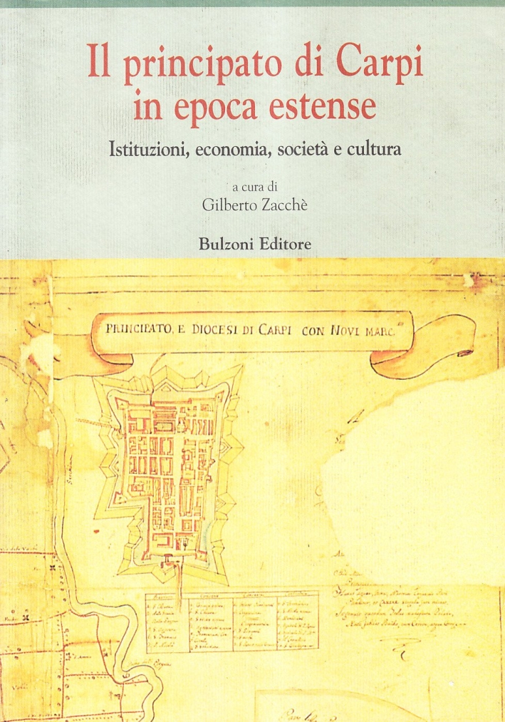 Il principato di Carpi in epoca estense. Istituzioni, economia, società e cultura (secoli XVI-XVIII) Il principato di Carpi in epoca estense. Istituzioni, economia, società e cultura (secoli XVI-XVIII)