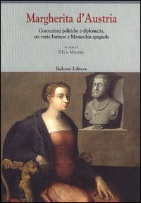 Margherita d'Austria (1522-1586). Costruzioni politiche e diplomazia, tra corte Farnese e monarchia spagnola Margherita d'Austria (1522-1586). Costruzioni politiche e diplomazia, tra corte Farnese e monarchia spagnola