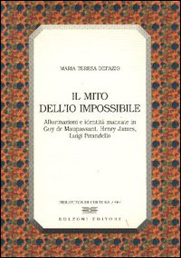 Il mito dell'io impossibile. Allucinazioni e identità mancate in Guy de Maupassant, Henry James, Luigi Pirandello Il mito dell'io impossibile. Allucinazioni e identità mancate in Guy de Maupassant, Henry James, Luigi Pirandello