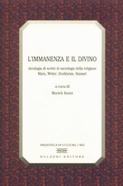 L'immanenza e il divino. Antologia di scritti di sociologia della religione. Marx, Weber, Durkheim, Simmel L'immanenza e il divino. Antologia di scritti di sociologia della religione. Marx, Weber, Durkheim, Simmel