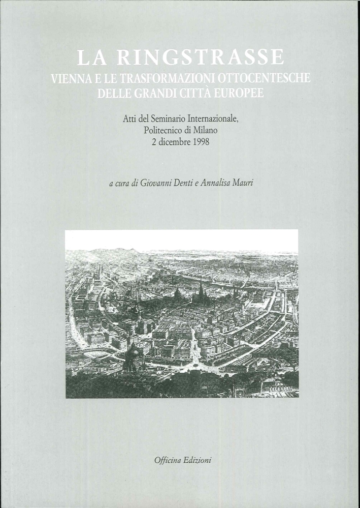 La ring Strasse. Vienna e le trasformazioni ottocentesche delle grandi città europee. Atti del Seminario internazionale (Milano, dicembre 1998) La ring Strasse. Vienna e le trasformazioni ottocentesche delle grandi città europee. Atti del Seminario internazionale (Milano, dicembre 1998)