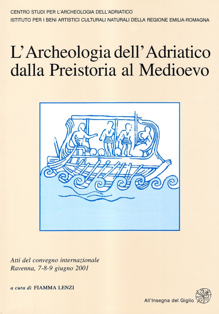 L'archeologia dell'Adriatico dalla preistoria al Medioevo. Atti del Convegno internazionale (Ravenna, 7-9 giugno 2001) L'archeologia dell'Adriatico dalla preistoria al Medioevo. Atti del Convegno internazionale (Ravenna, 7-9 giugno 2001)