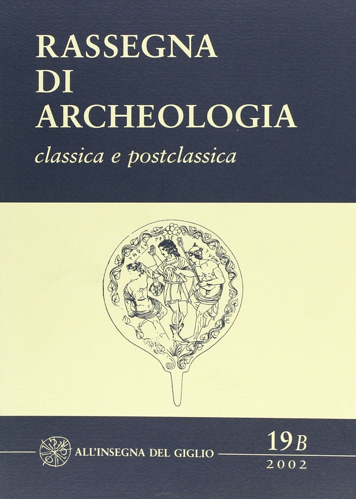 Rassegna di archeologia. Classica e postclassica. 19/B. Rassegna di archeologia. Classica e postclassica. 19/B.