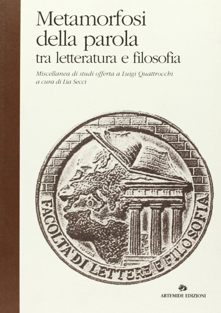 Metamorfosi della parola tra letteratura e filosofia. Miscellanea di studi offerta a Luigi Quattrocchi Metamorfosi della parola tra letteratura e filosofia. Miscellanea di studi offerta a Luigi Quattrocchi