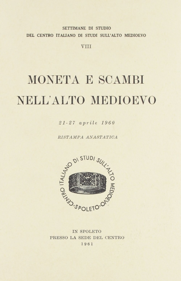 Moneta e scambi nell'Alto Medioevo. Atti (dal 21 al 27 aprile 1960) (rist. anast.)