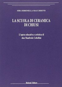 La scuola di ceramica di Chiusi. L'opera educativa e artistica di don Manfredo Coltellini
