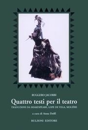 Quattro testi per il teatro. Traduzioni da Shakespeare, Lope de Vega, Molière